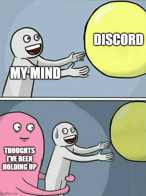 MEME | DISCORD; MY MIND; THOUGHTS I'VE BEEN HOLDING UP | image tagged in memes,running away balloon | made w/ Imgflip meme maker