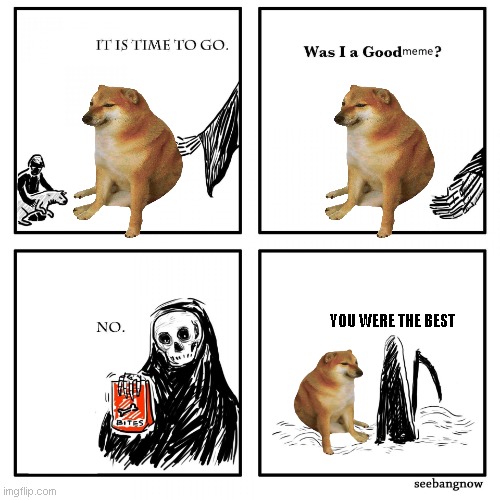Might be a bad meme but Rip Cheems | YOU WERE THE BEST | image tagged in its time to go grim reaper,sad,cheems | made w/ Imgflip meme maker