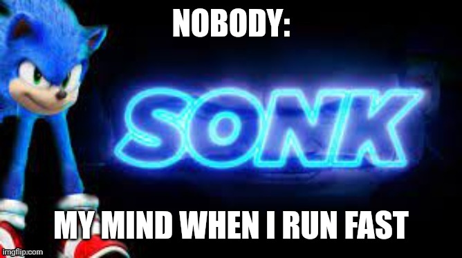 Fast | NOBODY:; MY MIND WHEN I RUN FAST | image tagged in sonk,fast,sonic | made w/ Imgflip meme maker