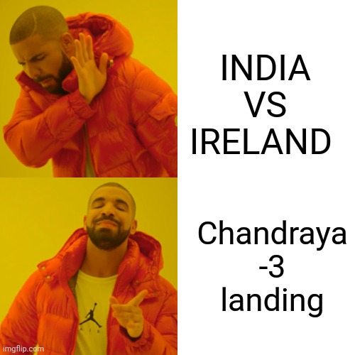 Chandraya -3 supermacy | INDIA VS IRELAND; Chandraya -3  landing | image tagged in memes,drake hotline bling | made w/ Imgflip meme maker