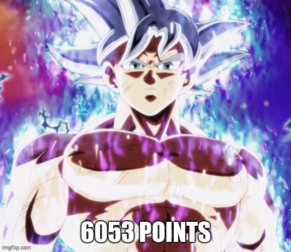 and a new icon | 6053 POINTS | image tagged in mastered ultra instinct goku | made w/ Imgflip meme maker