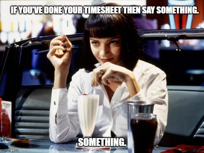 Pulp Fiction Timesheet Reminder | IF YOU'VE DONE YOUR TIMESHEET THEN SAY SOMETHING. SOMETHING. | image tagged in pulp fiction timesheet reminder,pulp fiction,timesheet reminder,meme | made w/ Imgflip meme maker