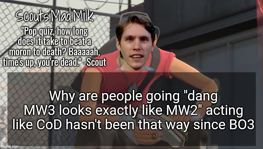 Milk but he's from Boston (thanks Rotisserie) | Why are people going "dang MW3 looks exactly like MW2" acting like CoD hasn't been that way since BO3 | image tagged in milk but he's from boston thanks rotisserie | made w/ Imgflip meme maker