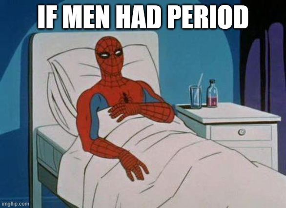 tell me im right | IF MEN HAD PERIOD | image tagged in memes,spiderman hospital,spiderman | made w/ Imgflip meme maker