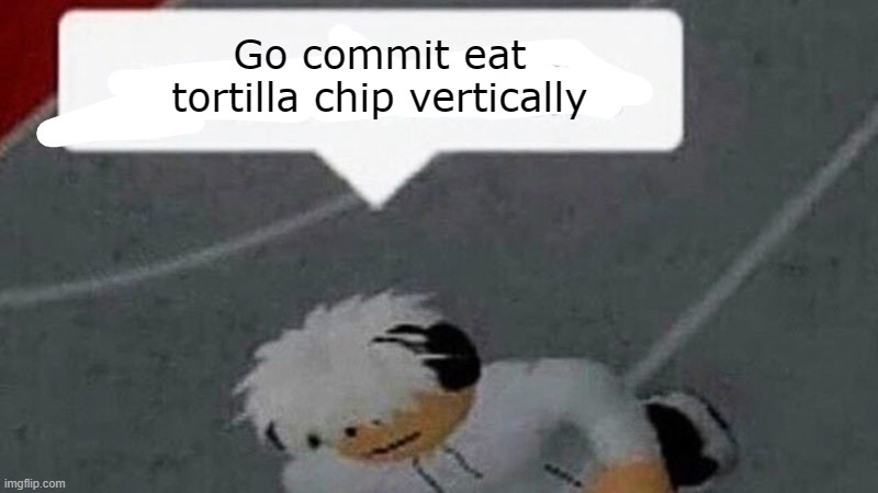 NOM goes the weasel | Go commit eat tortilla chip vertically | image tagged in go commit x | made w/ Imgflip meme maker