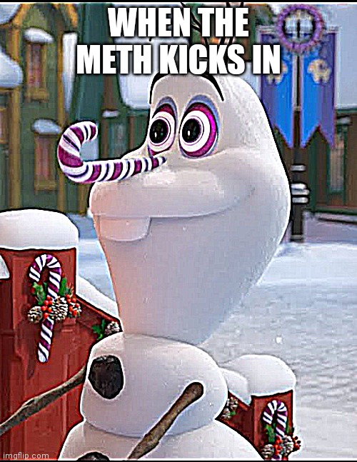 WHEN THE METH KICKS IN | image tagged in olaf,candy cane,meth | made w/ Imgflip meme maker