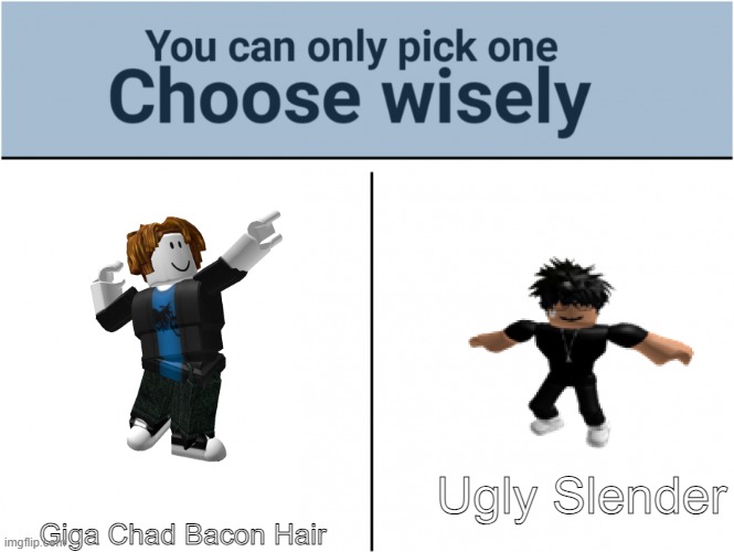 I Choose Bacon. | Ugly Slender; Giga Chad Bacon Hair | image tagged in you can pick only one choose wisely,bacon,slender | made w/ Imgflip meme maker