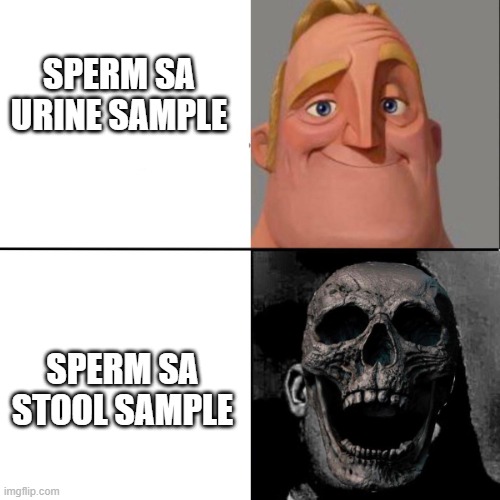 incredible | SPERM SA URINE SAMPLE; SPERM SA STOOL SAMPLE | image tagged in mr incredible and dead mr incredible | made w/ Imgflip meme maker