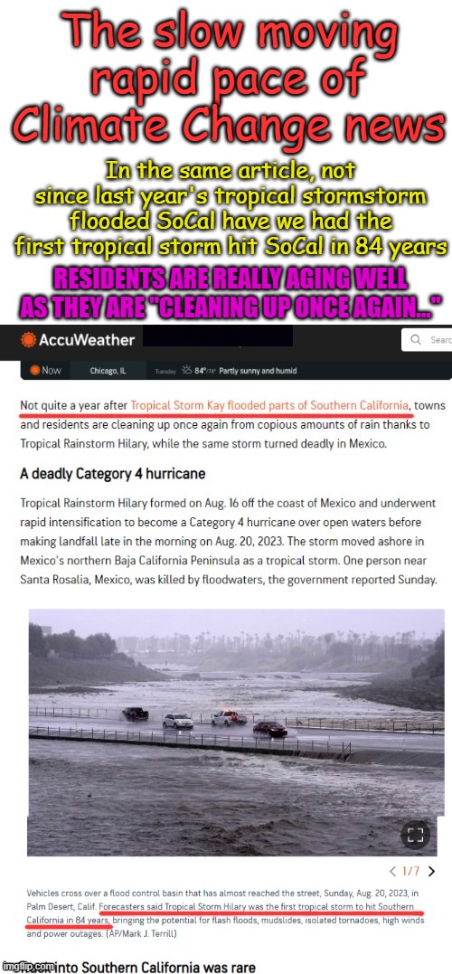 Looks like Hurricane Hilary Forecasters didn't get the DNC Weather Memo | The slow moving rapid pace of Climate Change news; In the same article, not since last year's tropical stormstorm flooded SoCal have we had the first tropical storm hit SoCal in 84 years; RESIDENTS ARE REALLY AGING WELL AS THEY ARE "CLEANING UP ONCE AGAIN..." | image tagged in hilary,climate change,moderation system,can't keep it simple,glittering technicalities,special | made w/ Imgflip meme maker