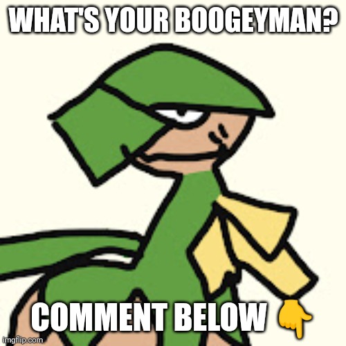 RoyalMelon | WHAT'S YOUR BOOGEYMAN? COMMENT BELOW 👇 | image tagged in royalmelon | made w/ Imgflip meme maker