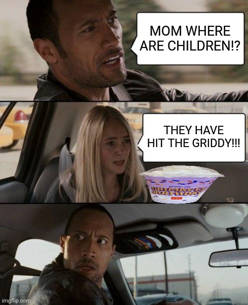 The Rock Driving | MOM WHERE ARE CHILDREN!? THEY HAVE HIT THE GRIDDY!!! | image tagged in memes,the rock driving,griddy,gen z | made w/ Imgflip meme maker