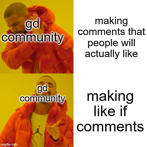 gd community being gd community | making comments that people will actually like; gd community; gd community; making like if comments | image tagged in memes,drake hotline bling,geometry dash | made w/ Imgflip meme maker