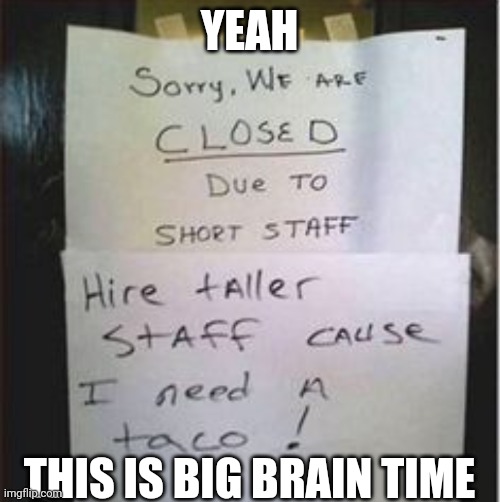 Coudn't find the meme | YEAH; THIS IS BIG BRAIN TIME | image tagged in stupid signs | made w/ Imgflip meme maker