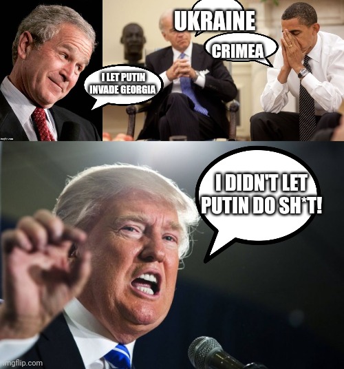 Trump russian puppet??? | UKRAINE; CRIMEA; I LET PUTIN INVADE GEORGIA; I DIDN'T LET PUTIN DO SH*T! | image tagged in george w bush blame,biden obama,donald trump | made w/ Imgflip meme maker