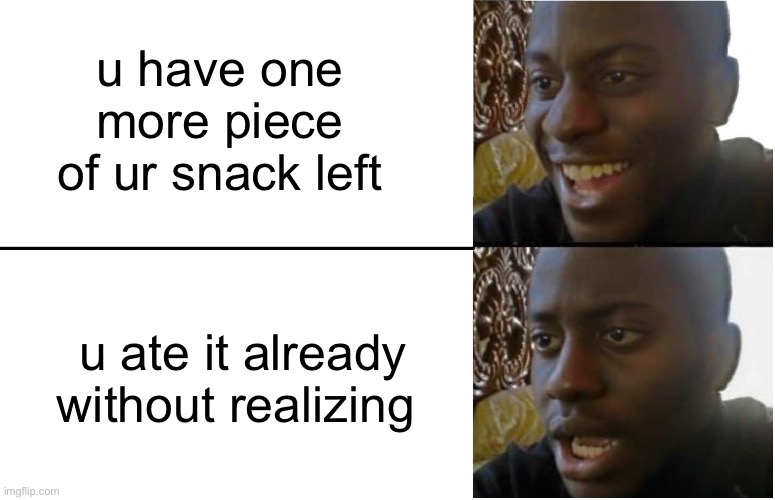 the problem with eating while watching tv or ur phone :') | u have one more piece of ur snack left; u ate it already without realizing | image tagged in disappointed black guy,sad but true,mood,funny,meme | made w/ Imgflip meme maker