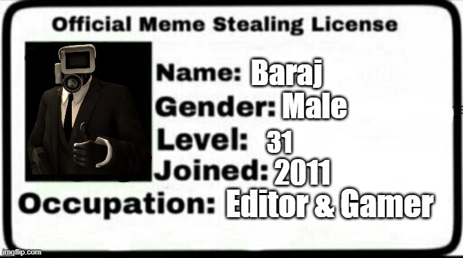 Official Meme Stealing License | Baraj; Male; 31; 2011; Editor & Gamer | image tagged in meme stealing license | made w/ Imgflip meme maker