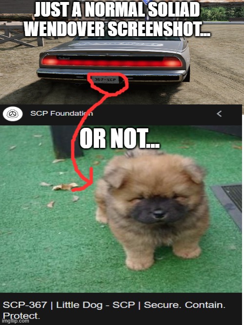 my car is a dawg | JUST A NORMAL SOLIAD WENDOVER SCREENSHOT... OR NOT... | image tagged in memes,scp,scp-367,number plate | made w/ Imgflip meme maker