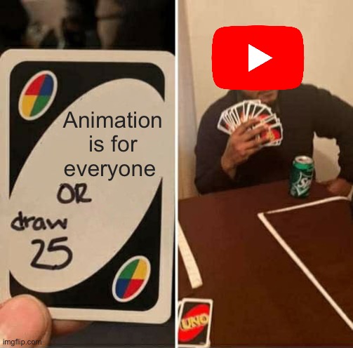 R.I.P fionna and cake | Animation is for everyone | image tagged in memes,uno draw 25 cards | made w/ Imgflip meme maker