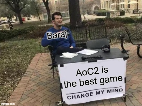 AoC2 is the best game. | Baraj; AoC2 is the best game | image tagged in memes,change my mind | made w/ Imgflip meme maker
