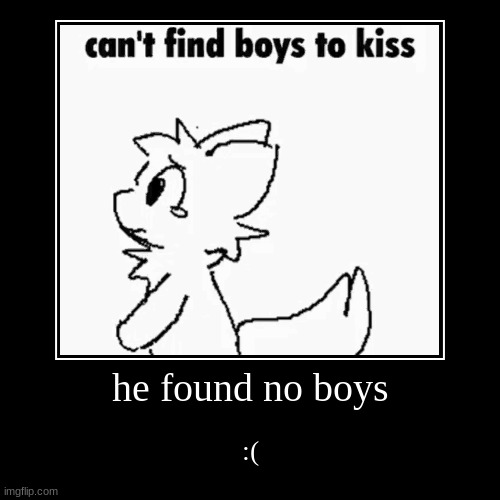 boy kisser | he found no boys | :( | image tagged in funny,demotivationals | made w/ Imgflip demotivational maker