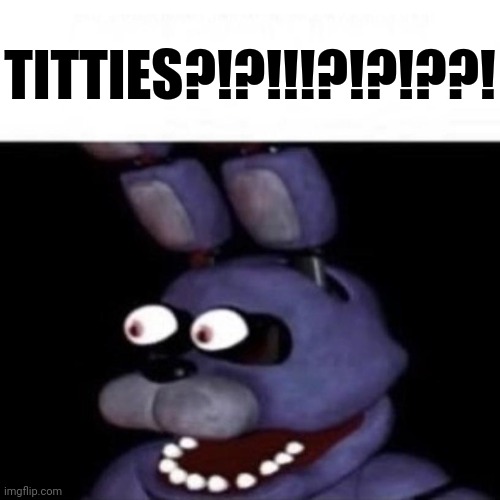 Bonnie Eye Pop | TITTIES?!?!!!?!?!??! | made w/ Imgflip meme maker