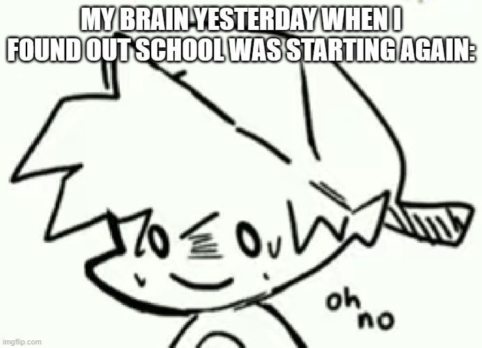 Aw sh*t, here we go again. | MY BRAIN YESTERDAY WHEN I FOUND OUT SCHOOL WAS STARTING AGAIN: | made w/ Imgflip meme maker