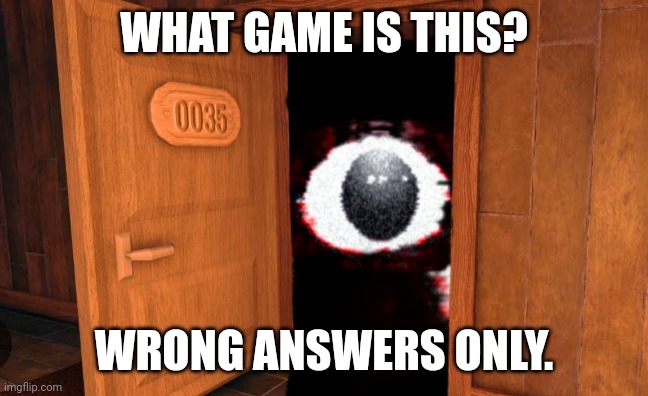 WHAT GAME IS THIS? WRONG ANSWERS ONLY. | image tagged in wrong answers only | made w/ Imgflip meme maker