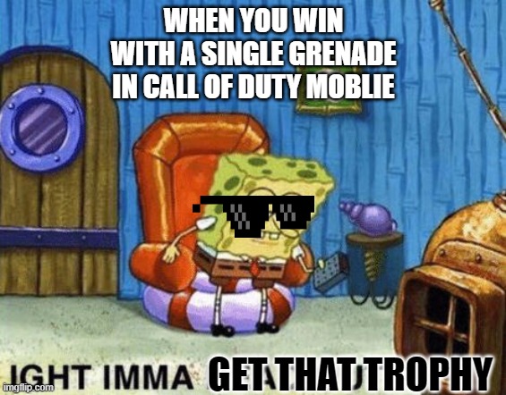 Ight imma head out | WHEN YOU WIN
WITH A SINGLE GRENADE
IN CALL OF DUTY MOBLIE; GET THAT TROPHY | image tagged in ight imma head out | made w/ Imgflip meme maker