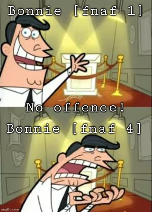 No offence bonnie from fnaf 4 u | Bonnie [fnaf 1]; No offence! Bonnie [fnaf 4] | image tagged in memes,this is where i'd put my trophy if i had one,bonnie | made w/ Imgflip meme maker