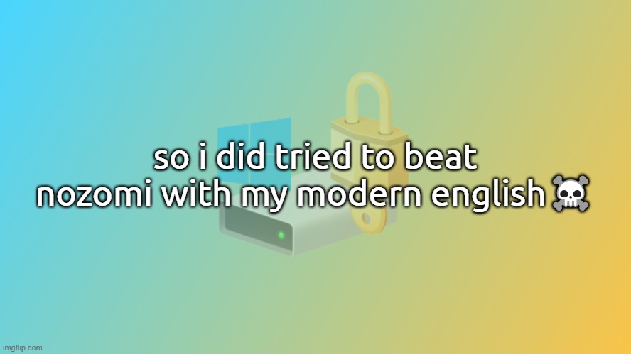 Bitlicker announcement v2 | so i did tried to beat nozomi with my modern english☠️ | image tagged in bitlicker announcement v2 | made w/ Imgflip meme maker