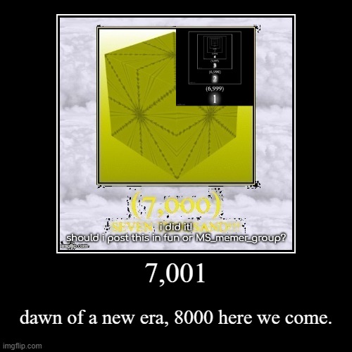 7,001 | dawn of a new era, 8000 here we come. | image tagged in funny,demotivationals | made w/ Imgflip demotivational maker