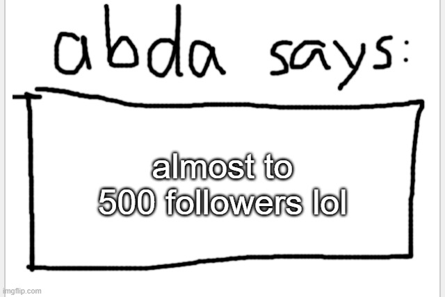 it big now | almost to 500 followers lol | image tagged in anotherbadlydrawnaxolotl s announcement temp | made w/ Imgflip meme maker