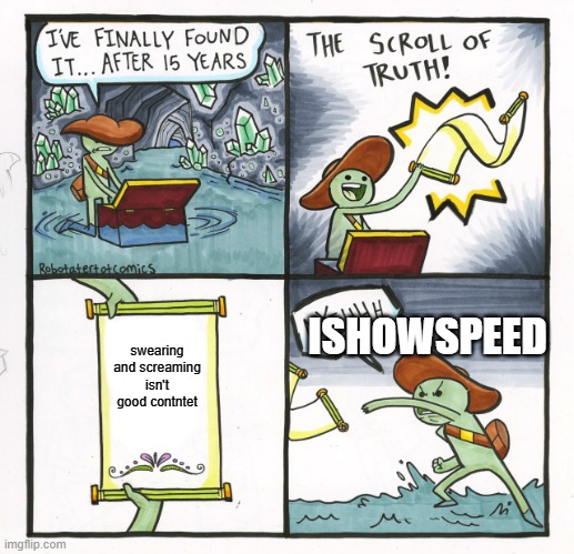 The Scroll Of Truth | ISHOWSPEED; swearing and screaming isn't good contntet | image tagged in memes,the scroll of truth | made w/ Imgflip meme maker