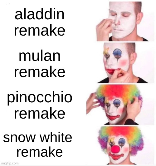 disney stop! | aladdin remake; mulan
remake; pinocchio remake; snow white 
remake | image tagged in memes,clown applying makeup | made w/ Imgflip meme maker