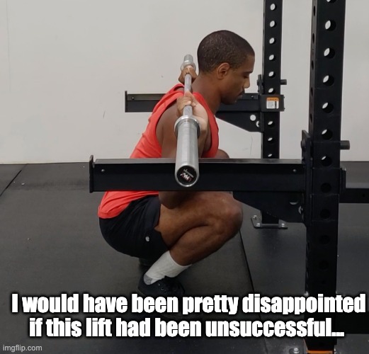 I would have been pretty disappointed if this lift had been unsuccessful... | made w/ Imgflip meme maker