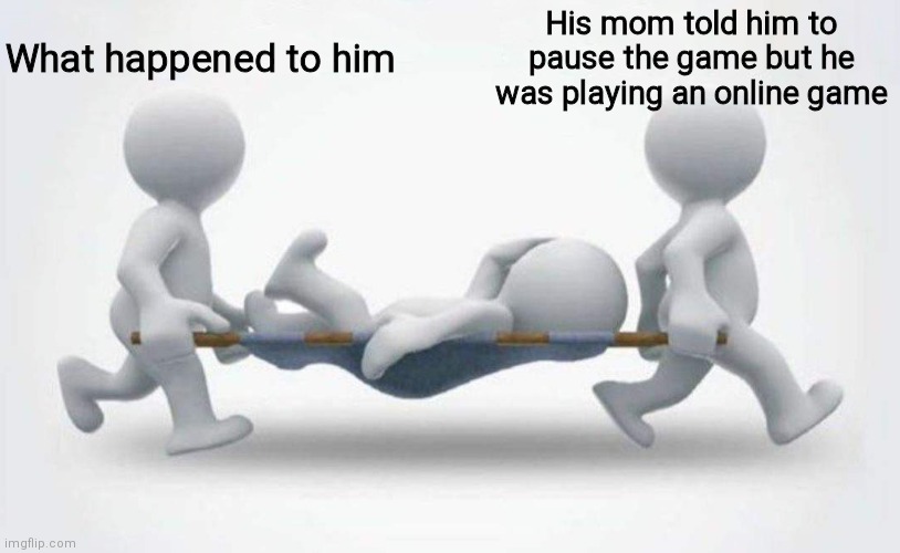 What happened to him? | What happened to him; His mom told him to pause the game but he was playing an online game | image tagged in gamers,t r u e | made w/ Imgflip meme maker