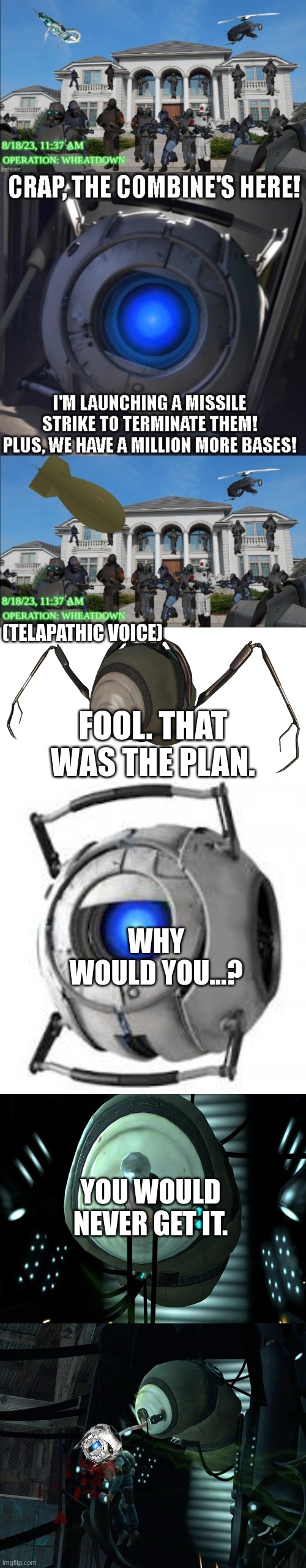 (TELAPATHIC VOICE); FOOL. THAT WAS THE PLAN. WHY WOULD YOU...? YOU WOULD NEVER GET IT. | image tagged in wheatley | made w/ Imgflip meme maker