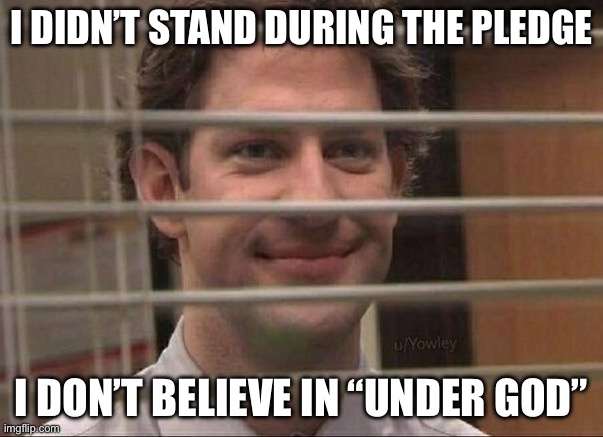 First post here, how did I do? | I DIDN’T STAND DURING THE PLEDGE; I DON’T BELIEVE IN “UNDER GOD” | image tagged in devious jim | made w/ Imgflip meme maker