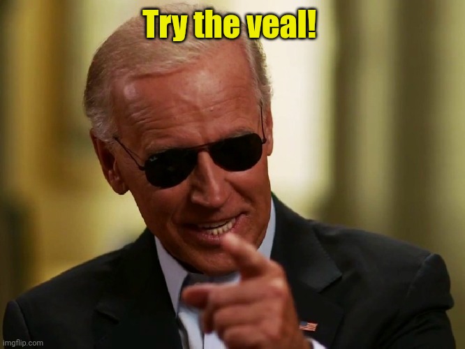 Cool Joe Biden | Try the veal! | image tagged in cool joe biden | made w/ Imgflip meme maker