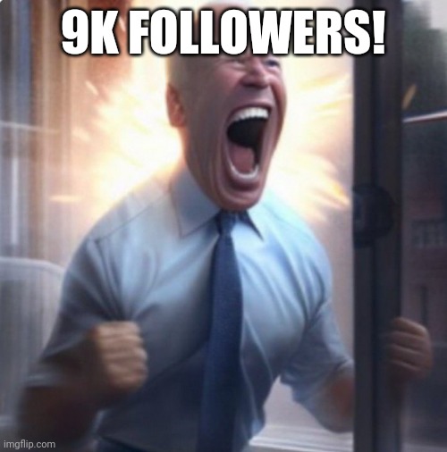 Biden Lets Go | 9K FOLLOWERS! | image tagged in biden lets go | made w/ Imgflip meme maker
