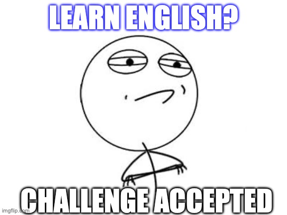 Challenge Accepted Rage Face Meme | LEARN ENGLISH? CHALLENGE ACCEPTED | image tagged in memes,challenge accepted rage face | made w/ Imgflip meme maker