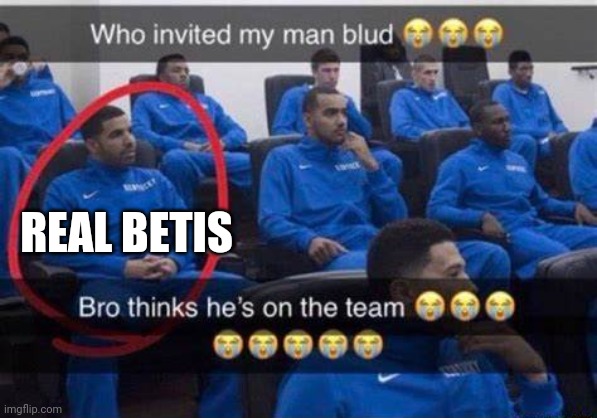 Bro thinks he's on the team | REAL BETIS | image tagged in bro thinks he's on the team | made w/ Imgflip meme maker