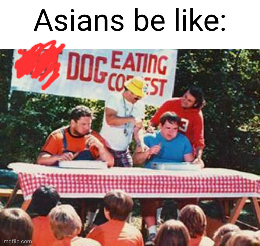 hey who knows where Cheems went? | Asians be like: | image tagged in hot dog eating contest,uh oh,dark humor,asians,funny,dogs | made w/ Imgflip meme maker