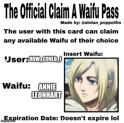 You guys, I'm only joking, she's Armin's waifu but still, she would otherwise be MINE | HOW_COULD_I; ANNIE LEONHART | image tagged in official claim a waifu pass | made w/ Imgflip meme maker