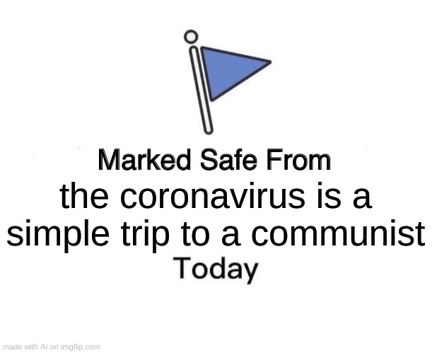 whar | the coronavirus is a simple trip to a communist | image tagged in memes,marked safe from,ai meme | made w/ Imgflip meme maker
