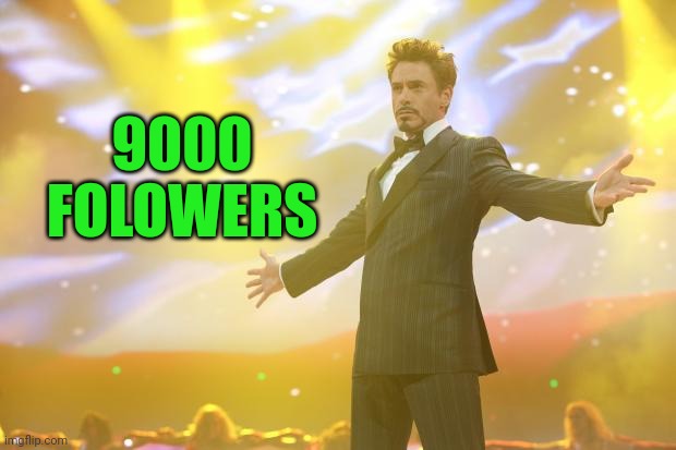 Meme #3,320 | 9000 FOLOWERS | image tagged in tony stark success,memes,followers,9000,msmg,milestone | made w/ Imgflip meme maker