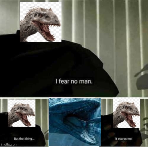 I fear no man | image tagged in jurassic world | made w/ Imgflip meme maker
