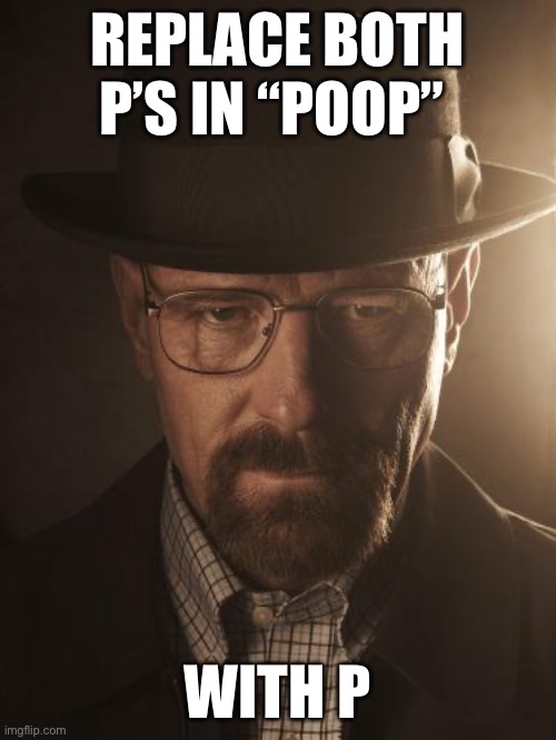 Relax liberals, it’s called dark humor | REPLACE BOTH P’S IN “POOP”; WITH P | image tagged in walter white | made w/ Imgflip meme maker