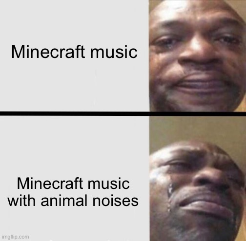 Crying black dude weed | Minecraft music; Minecraft music with animal noises | image tagged in crying black dude weed | made w/ Imgflip meme maker