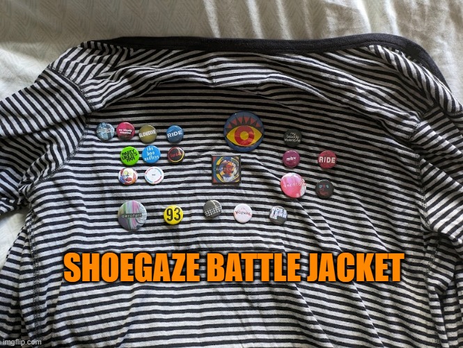 Battle Jacket | SHOEGAZE BATTLE JACKET | image tagged in shoegaze,shoegazing,dreampop,attire,drip,jacket | made w/ Imgflip meme maker